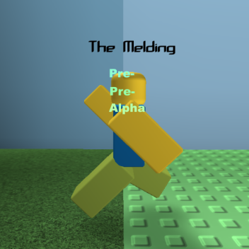 The Melding [PRE-PRE-ALPHA]