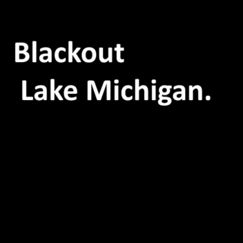   Blackout: Lake Michigan.