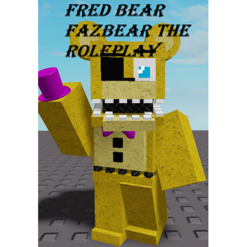 Fred Bear Fazbear The Roleplay!