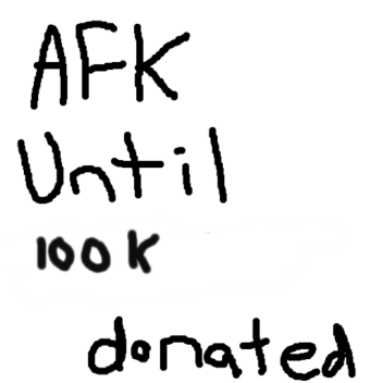 AFK Until 100k Donated