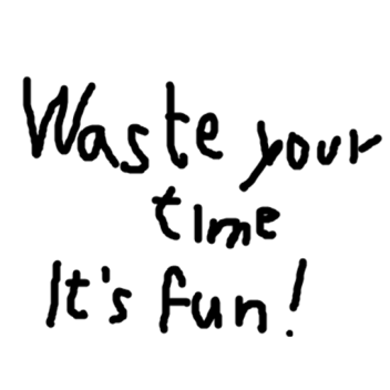 Waste your time!