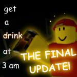 get a drink at 3 am [💥 FINAL UPDATE]