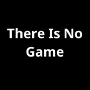 There Is No Game