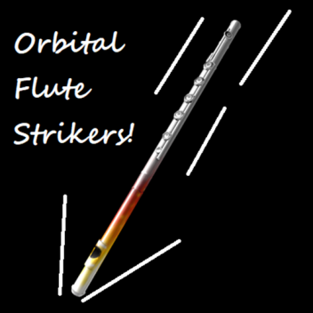 Orbital Flute Strikers!