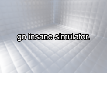 Go Insane Simulator