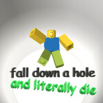 fall down a hole and literally die (BIG UPDATE)