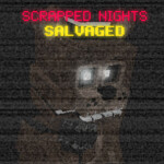 Scrapped Nights: Salvaged (WIP!)