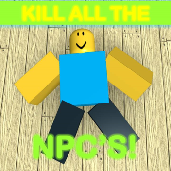 KILL ALL THE NPC'S