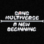Sans Multiverse: A New Beginning (Dustfell added)
