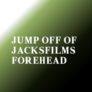 Jump Off of Jacksfilms Forehead!
