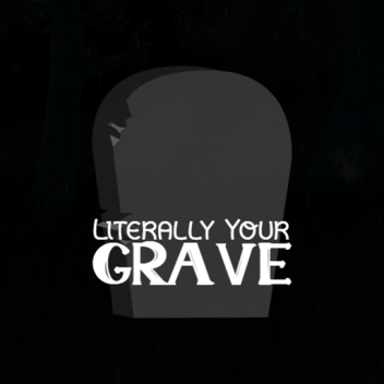 Literally Your Grave