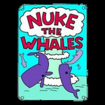 ☢ NUKE THE WHALES ☢ ☢ ☢