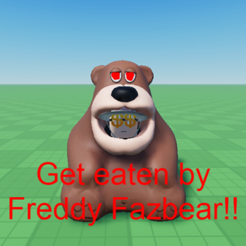 Get eaten by Freddy Fazbear