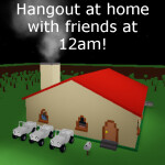 Hangout at home with friends at 12am!