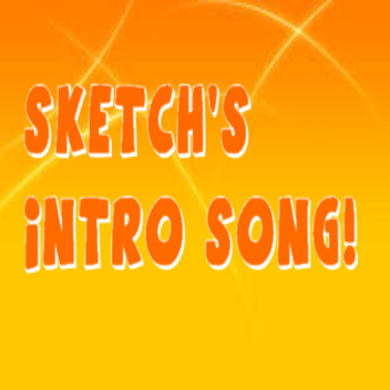 Sketch's Full intro song!