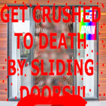 GET CRUSHED TO DEATH BY SLIDING DOORS AND DIE!!!